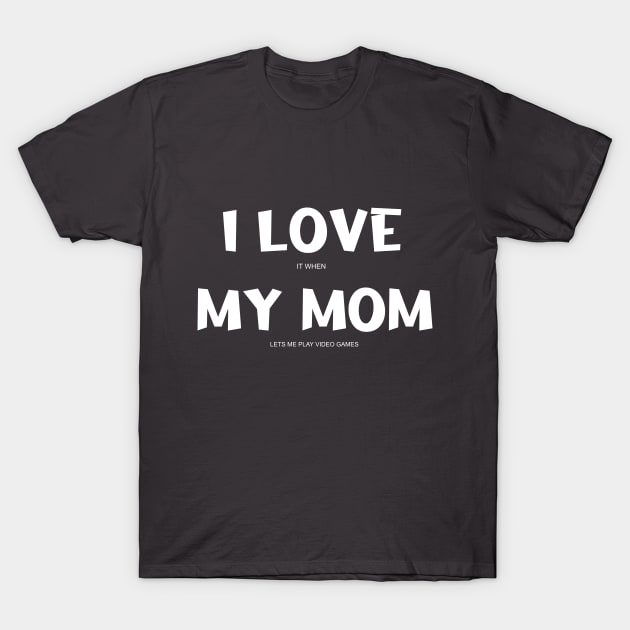 I love it when my mom lets me play video games funny present for your gamer son T-Shirt by MedG